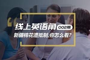 精听英语第二期线上英语角话题探讨:H&M抵制新疆棉花,你怎么看?